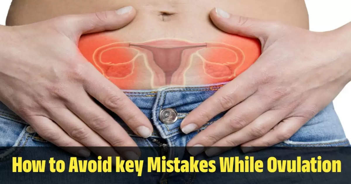 How to Avoid Key Mistakes While Ovulating