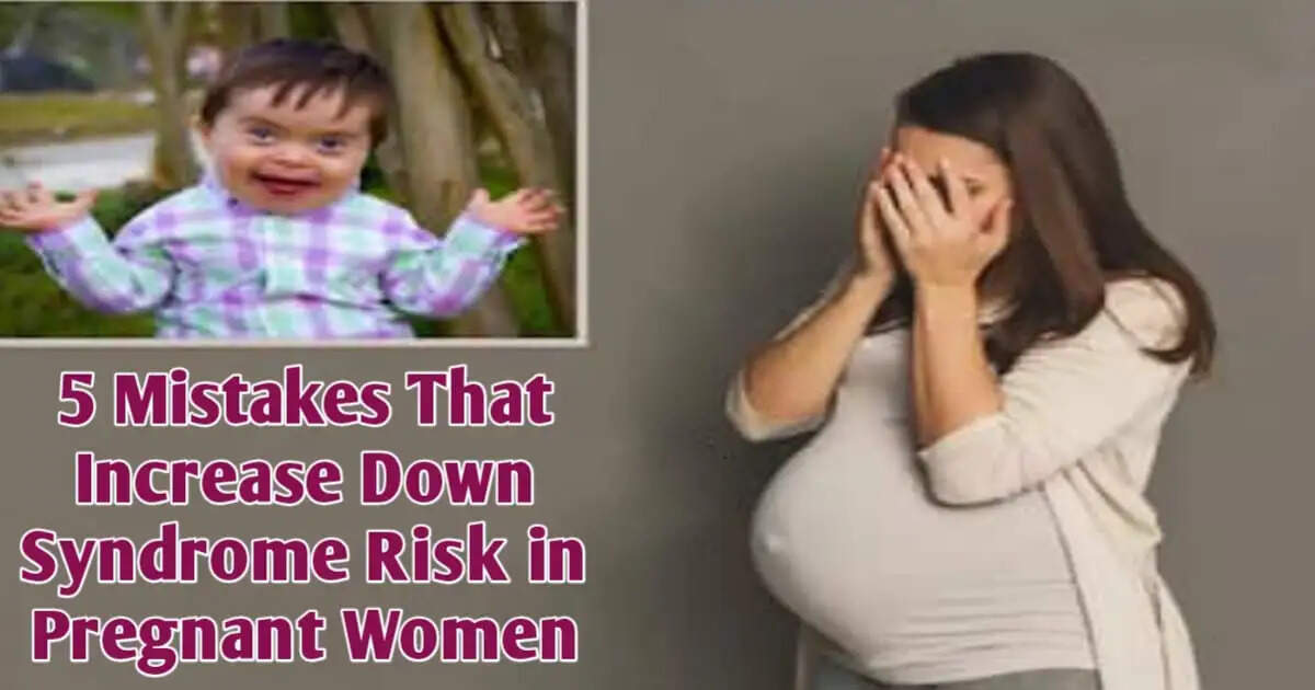 Top 5 Pregnancy Mistakes That May Lead to Down Syndrome
